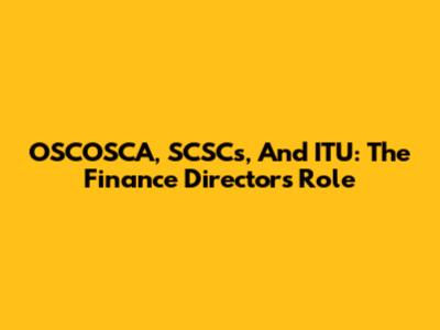 OSCOSCA, SCSCs, And ITU: The Finance Director's Role