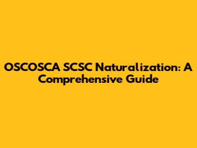 OSCOSCA SCSC Naturalization: A Comprehensive Guide