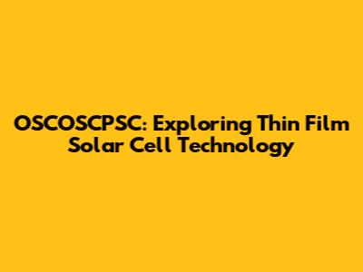 OSCOSCPSC: Exploring Thin Film Solar Cell Technology