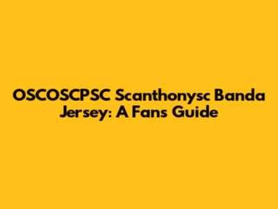 OSCOSCPSC Scanthonysc Banda Jersey: A Fan's Guide