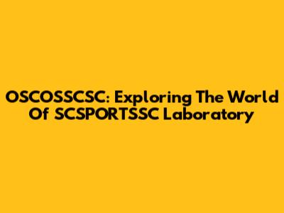 OSCOSSCSC: Exploring The World Of SCSPORTSSC Laboratory