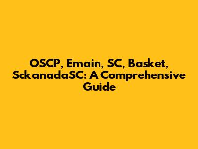 OSCP, Emain, SC, Basket, SckanadaSC: A Comprehensive Guide