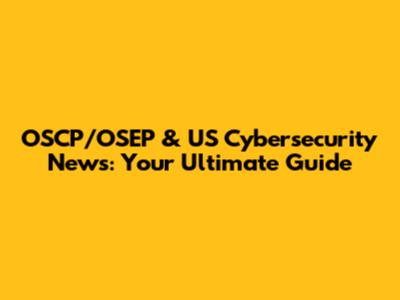OSCP/OSEP & US Cybersecurity News: Your Ultimate Guide