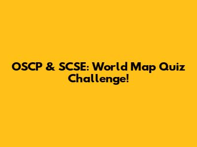 OSCP & SCSE: World Map Quiz Challenge!