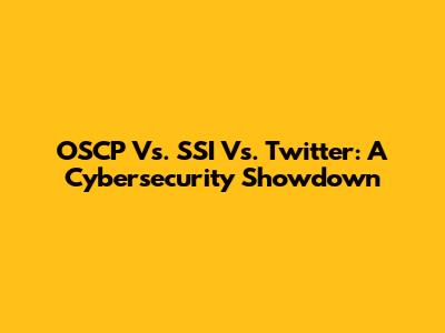 OSCP Vs. SSI Vs. Twitter: A Cybersecurity Showdown