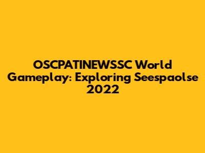 OSCPATINEWSSC World Gameplay: Exploring Seespaolse 2022