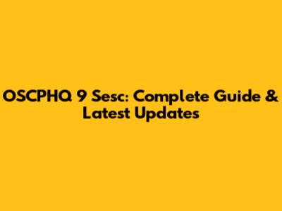 OSCPHQ 9 Sesc: Complete Guide & Latest Updates