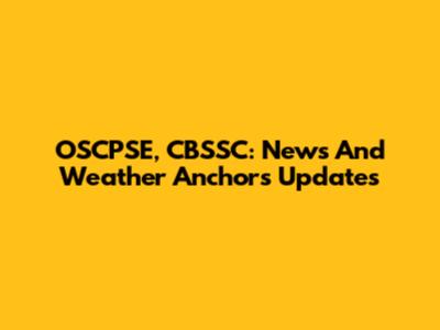 OSCPSE, CBSSC: News And Weather Anchors Updates