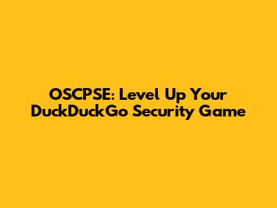 OSCPSE: Level Up Your DuckDuckGo Security Game
