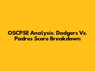 OSCPSE Analysis: Dodgers Vs. Padres Score Breakdown