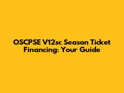OSCPSE V12sc Season Ticket Financing: Your Guide