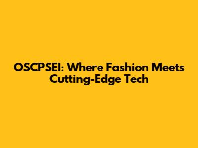 OSCPSEI: Where Fashion Meets Cutting-Edge Tech
