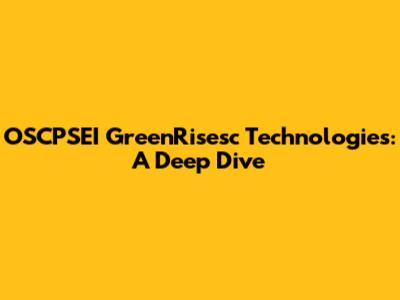 OSCPSEI GreenRisesc Technologies: A Deep Dive