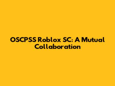 OSCPSS Roblox SC: A Mutual Collaboration