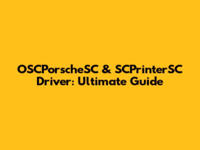OSCPorscheSC & SCPrinterSC Driver: Ultimate Guide