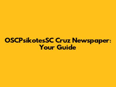 OSCPsikotesSC Cruz Newspaper: Your Guide