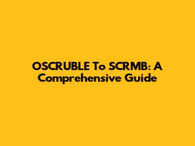 OSCRUBLE To SCRMB: A Comprehensive Guide