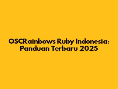 OSCRainbows Ruby Indonesia: Panduan Terbaru 2025