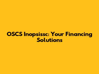 OSCS Inopsissc: Your Financing Solutions