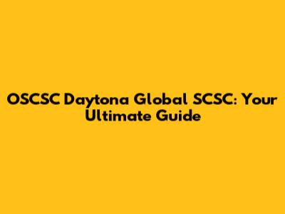 OSCSC Daytona Global SCSC: Your Ultimate Guide