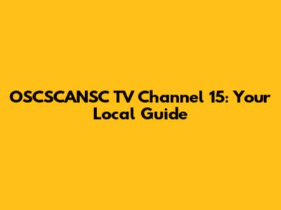 OSCSCANSC TV Channel 15: Your Local Guide
