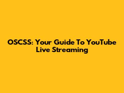 OSCSS: Your Guide To YouTube Live Streaming