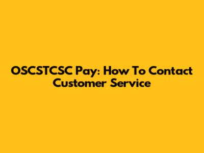 OSCSTCSC Pay: How To Contact Customer Service