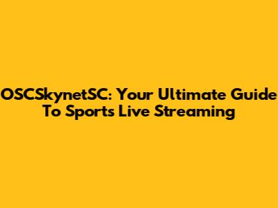 OSCSkynetSC: Your Ultimate Guide To Sports Live Streaming