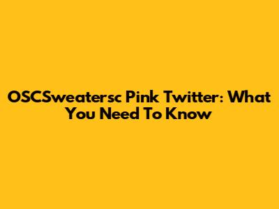OSCSweatersc Pink Twitter: What You Need To Know