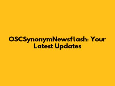 OSCSynonymNewsflash: Your Latest Updates