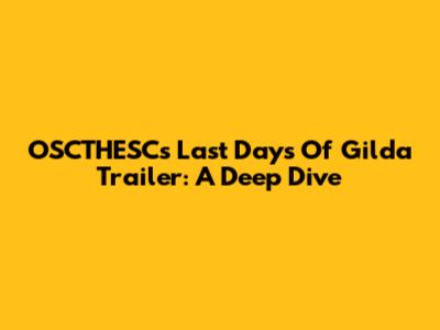 OSCTHESC's 'Last Days Of Gilda' Trailer: A Deep Dive