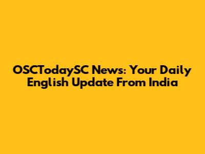 OSCTodaySC News: Your Daily English Update From India
