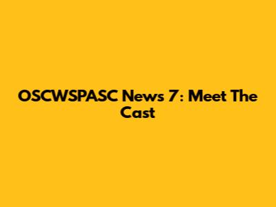 OSCWSPASC News 7: Meet The Cast