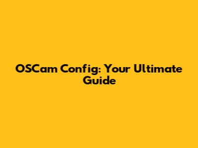 OSCam Config: Your Ultimate Guide