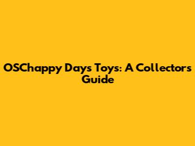 OSChappy Days Toys: A Collector's Guide