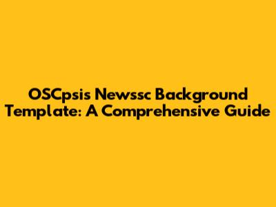 OSCpsis Newssc Background Template: A Comprehensive Guide