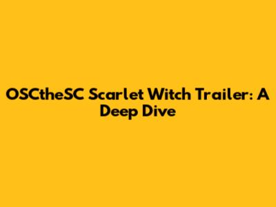 OSCtheSC Scarlet Witch Trailer: A Deep Dive
