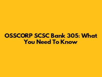 OSSCORP SCSC Bank 305: What You Need To Know