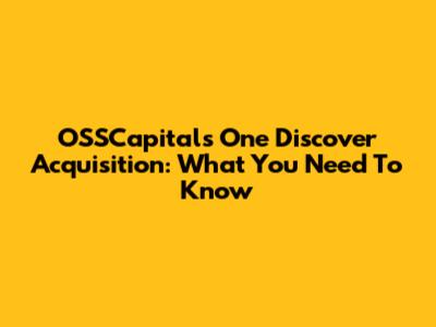 OSSCapitals One Discover Acquisition: What You Need To Know