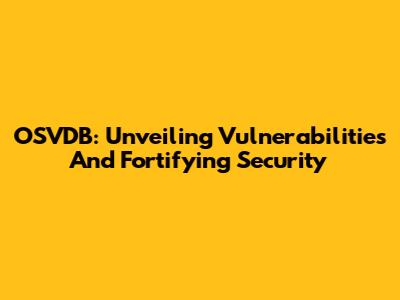 OSVDB: Unveiling Vulnerabilities And Fortifying Security