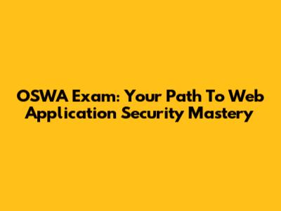 OSWA Exam: Your Path To Web Application Security Mastery