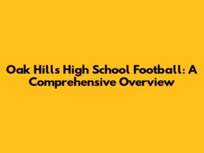 Oak Hills High School Football: A Comprehensive Overview