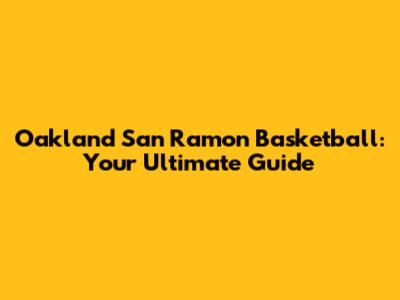 Oakland San Ramon Basketball: Your Ultimate Guide