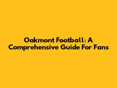 Oakmont Football: A Comprehensive Guide For Fans