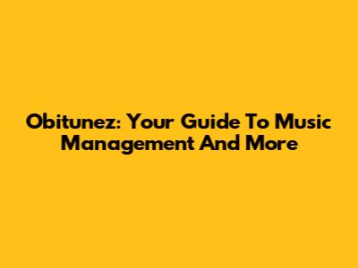 Obitunez: Your Guide To Music Management And More