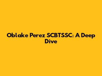 Oblake Perez SCBTSSC: A Deep Dive