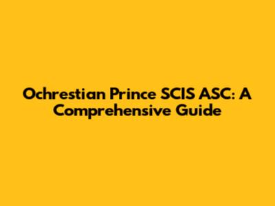 Ochrestian Prince SCIS ASC: A Comprehensive Guide