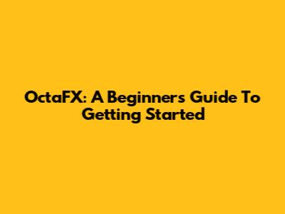 OctaFX: A Beginner's Guide To Getting Started