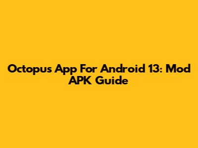 Octopus App For Android 13: Mod APK Guide
