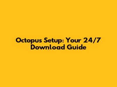 Octopus Setup: Your 24/7 Download Guide